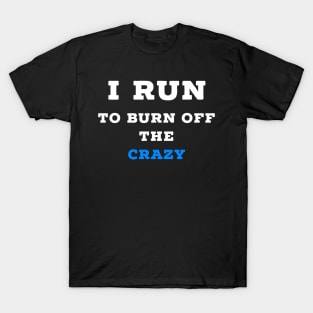 I run to burn off the crazy T-Shirt